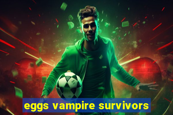 eggs vampire survivors